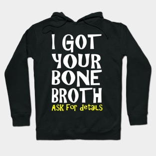 I Got Your Bone Broth Hoodie